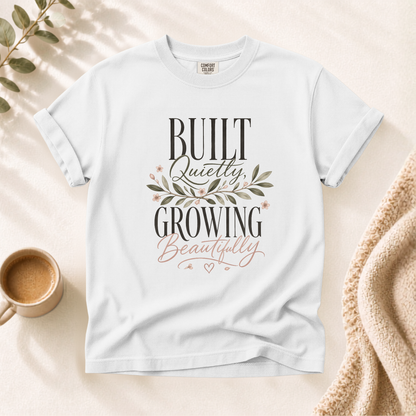 Built Quietly Growing Beautifully Shirt