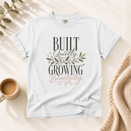 Built Quietly Growing Beautifully Shirt