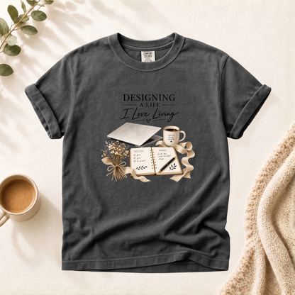 Designing A Life I Love Shirt