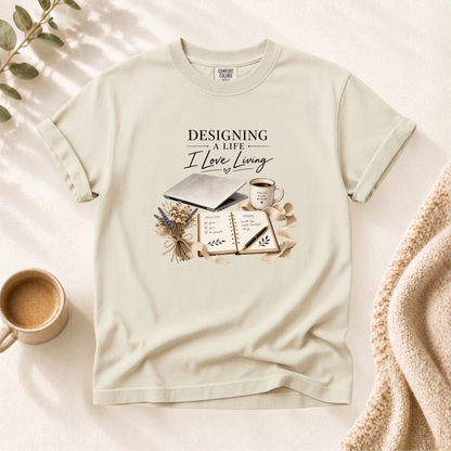 Designing A Life I Love Shirt
